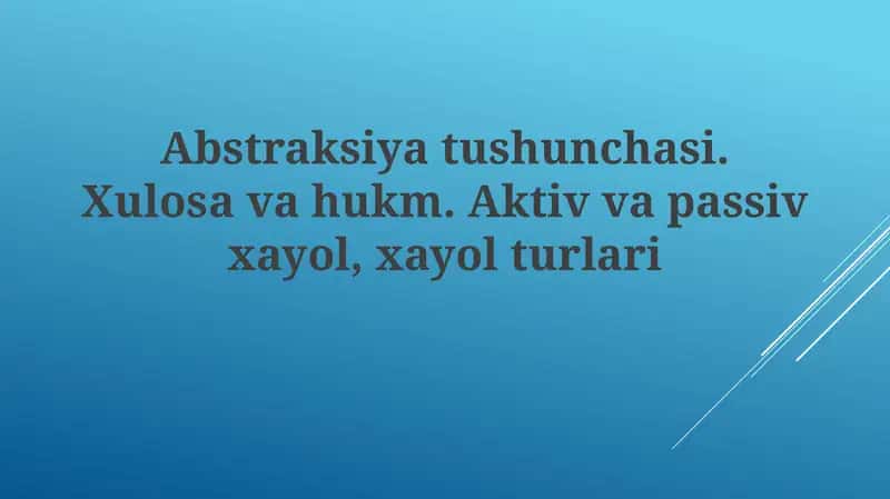 Abstraksiyatushunchasi.Xulosavahukm.Aktivvapassivxayol,xayolturlari 1