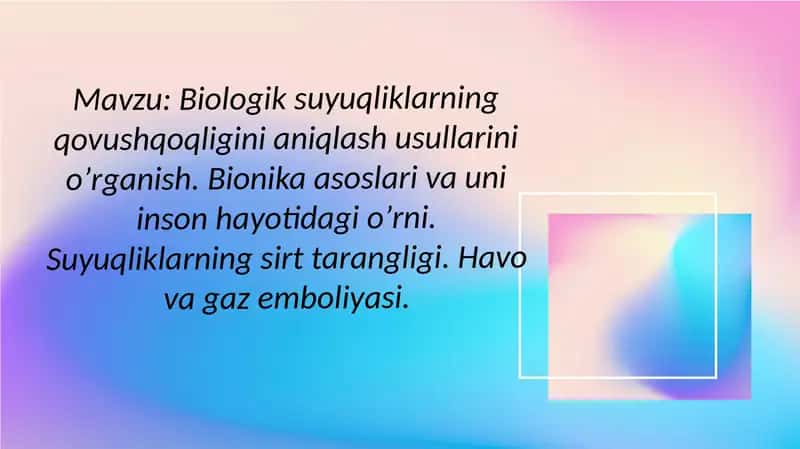Biologik suyuqliklarning qovushqoqligini aniqlash usullarini oʼrganish. Bionika asoslari va uni inson hayotidagi oʼrni. Suyuqliklarning sirt tarangligi. Havo va gaz emboliyasi. 1
