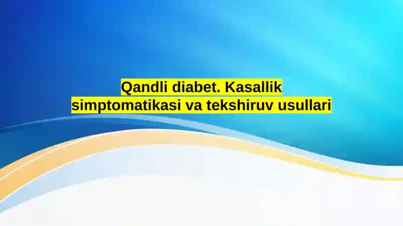 Qandli diabet. Kasallik simptomatikasi va tekshiruv usullari 1