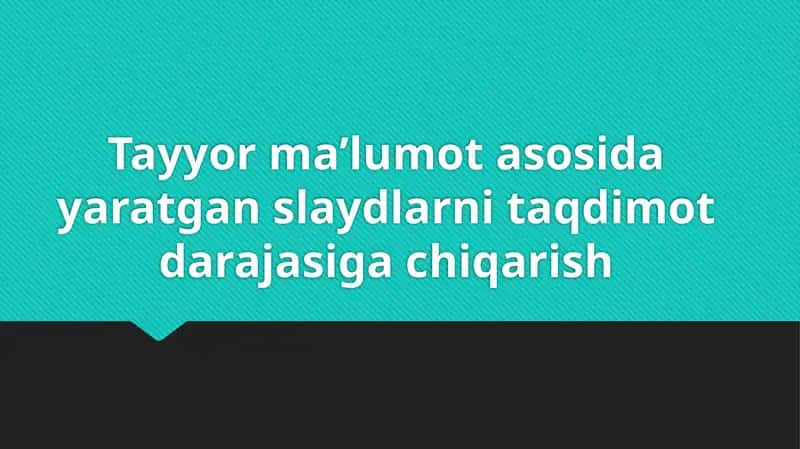 Tayyor ma’lumot asosida yaratgan slaydlarni taqdimot darajasiga chiqarish 1