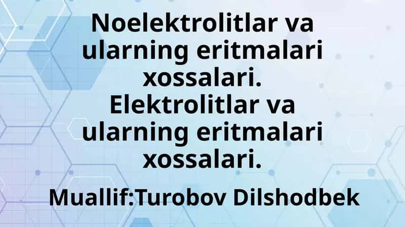 Noelektrolitlar va ularning eritmalari xossalari.Elektrolitlar va ularning eritmalari xossalari. 1