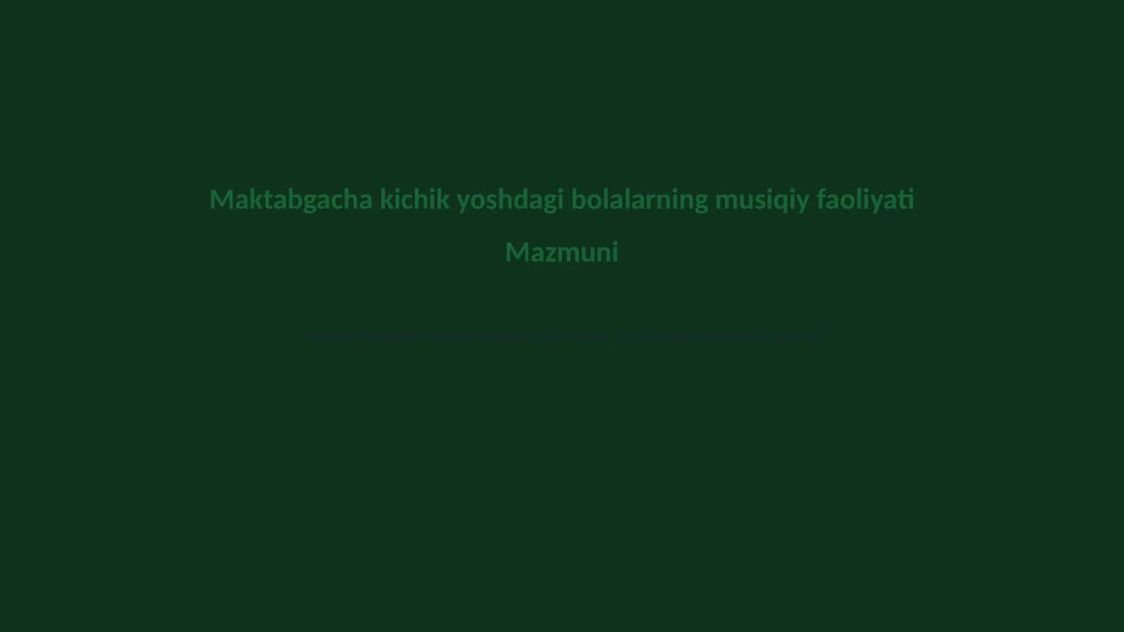 Maktabgacha kichik yoshdagi bolalarning musiqiy faoliyati Mazmuni 1