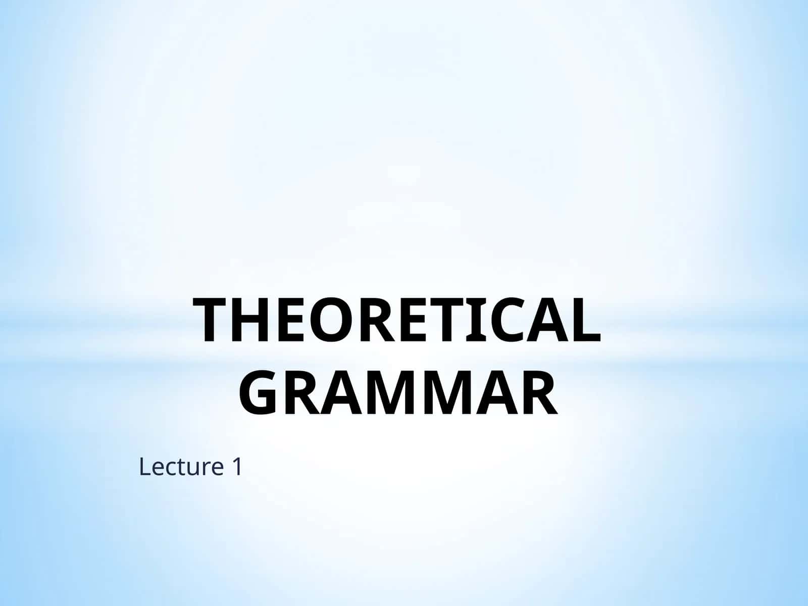 THEORETICAL GRAMMAR 1