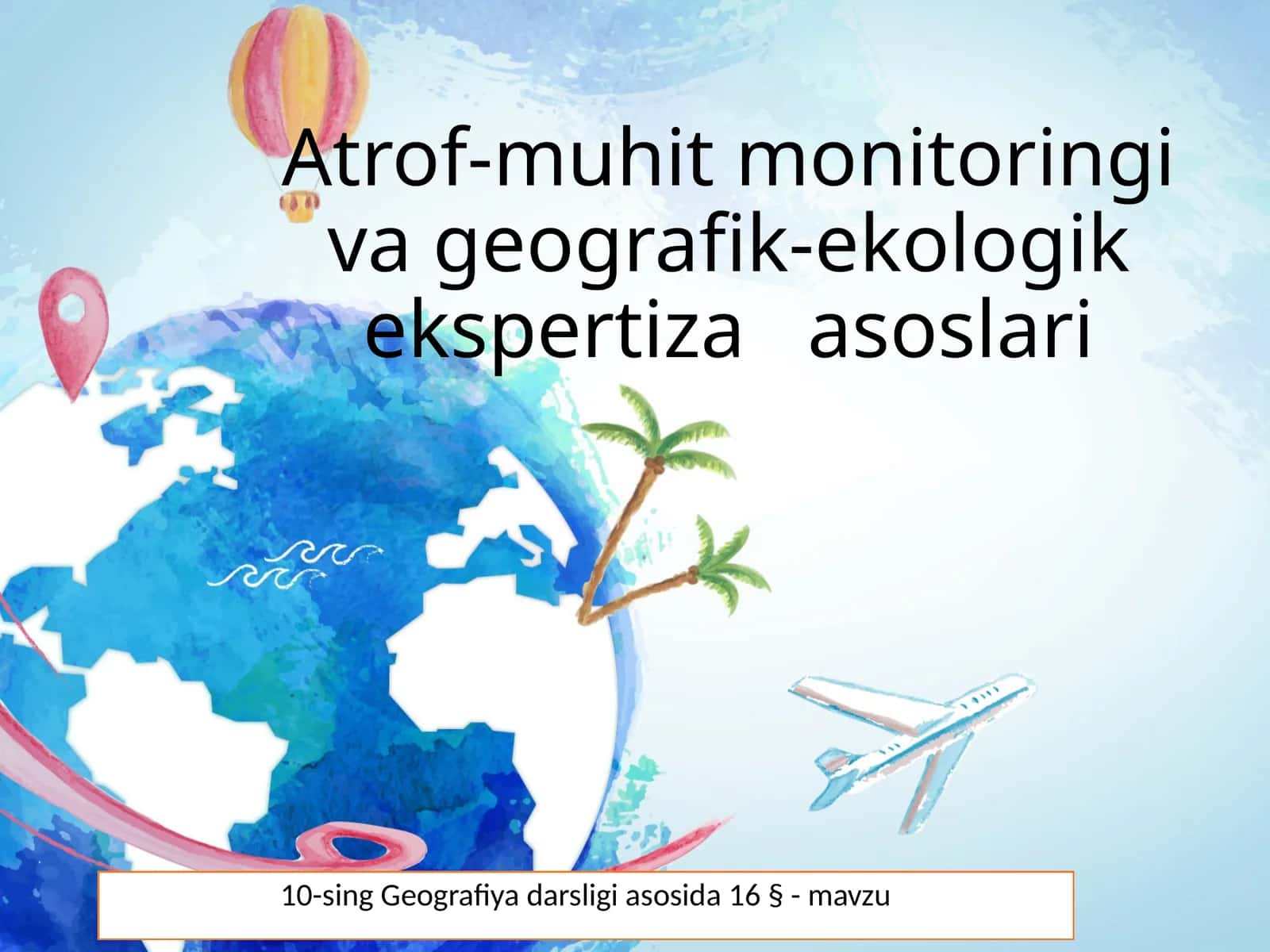 10-sing Geografiya darsligi asosida 16 § - mavzu 1