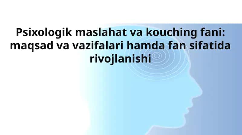 Psixologik maslahat va kouching fani: maqsad va vazifalari hamda fan sifatida rivojlanishi 1