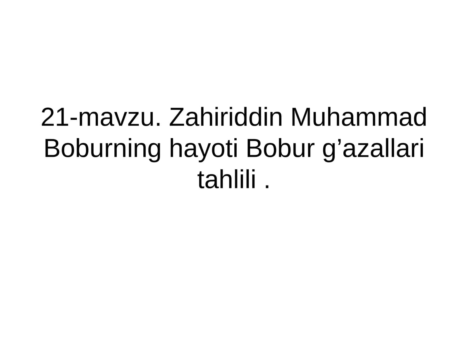21-mavzu. Zahiriddin Muhammad Boburning hayoti Bobur g’azallari tahlili 1