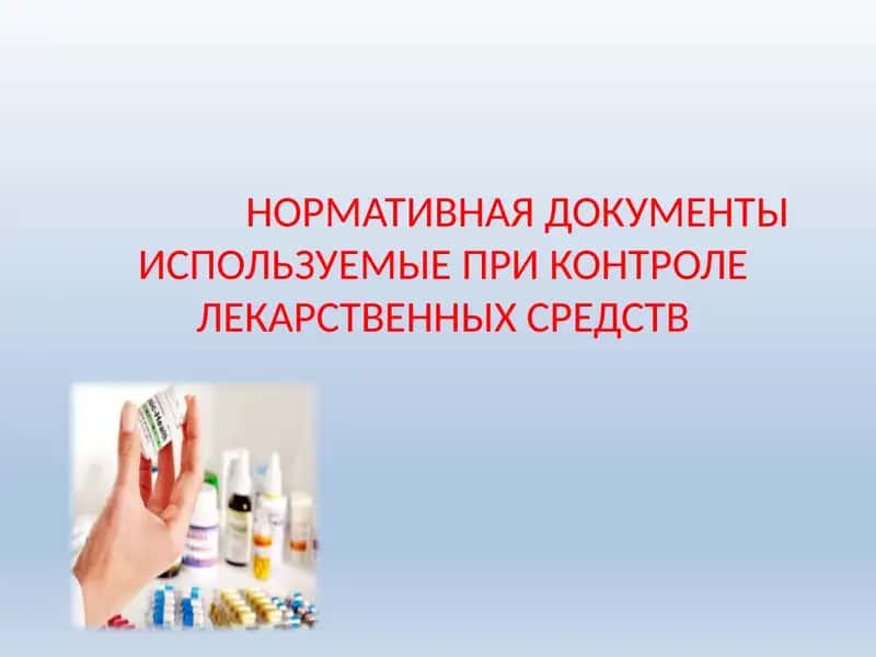 НОРМАТИВНАЯ ДОКУМЕНТЫ ИСПОЛЬЗУЕМЫЕ ПРИ КОНТРОЛЕ ЛЕКАРСТВЕННЫХ СРЕДСТВ 1