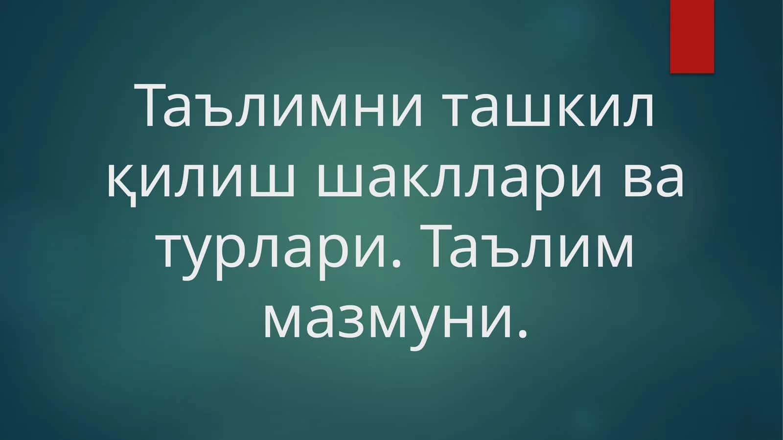 Таълимни ташкил қилиш шакллари ва турлари. Таълим мазмуни 1