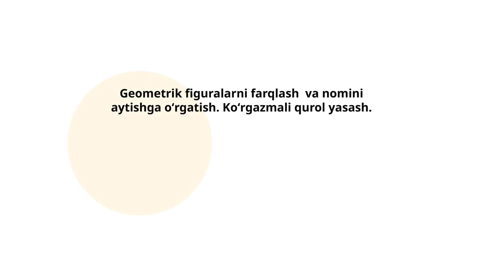 Geometrik figuralarni farqlash va nomini aytishga oʻrgatish. Koʻrgazmali qurol yasash 1