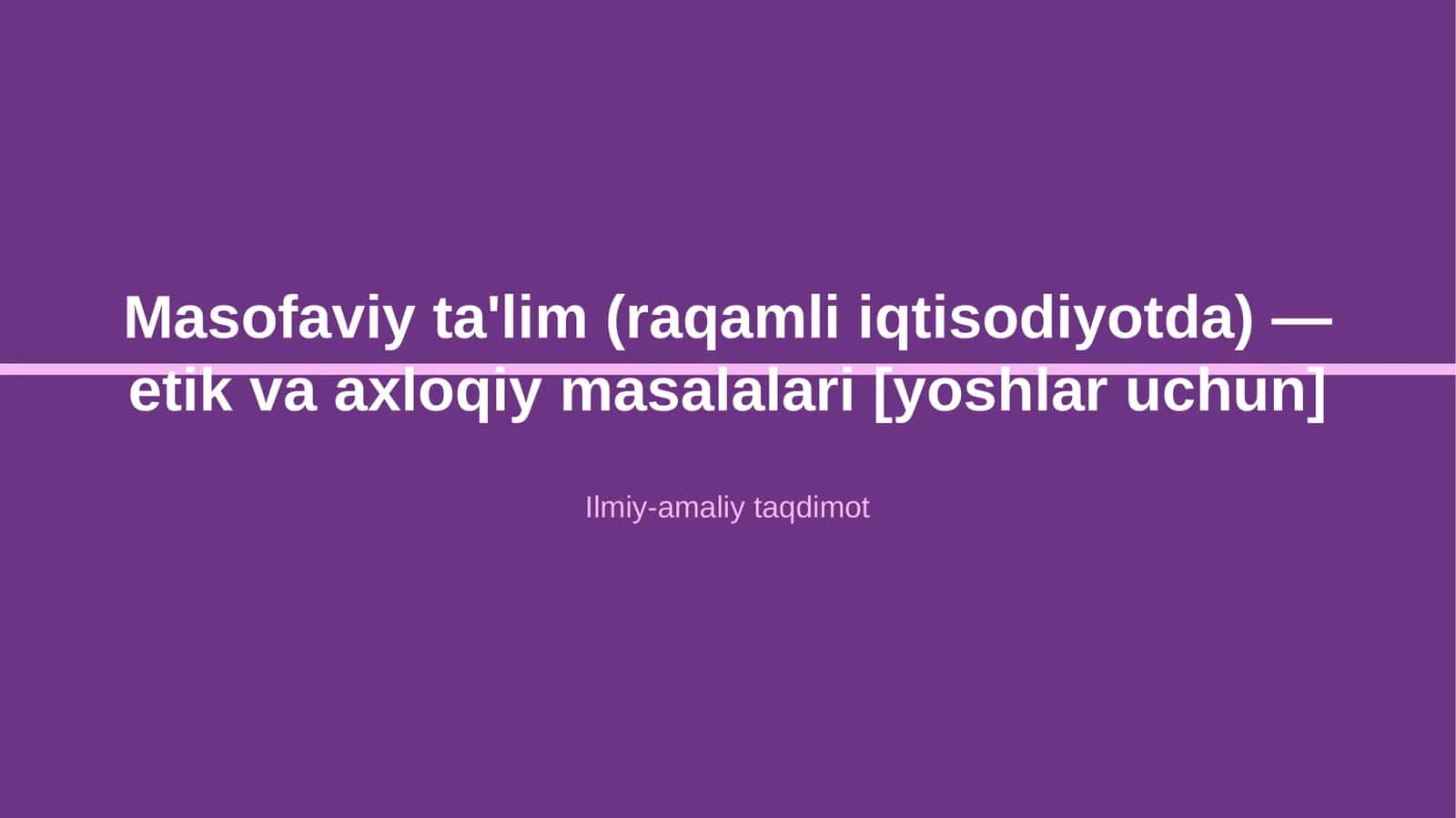 Masofaviy ta'lim (raqamli iqtisodiyotda) — etik va axloqiy masalalari [yoshlar uchun] 1