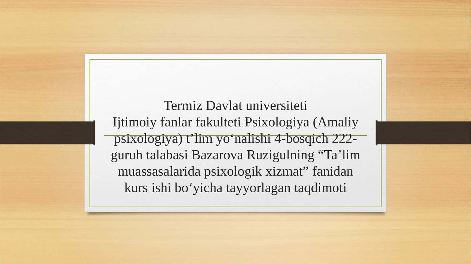 Ijtimoiy fanlar fakulteti Psixologiya (Amaliy psixologiya) t’lim yo‘nalishi 4-bosqich 222-guruh talabasi Bazarova Ruzigulning “Ta’lim muassasalarida psixologik xizmat” fanidankursi shibo‘yicha tayyorlagan taqdimoti 1