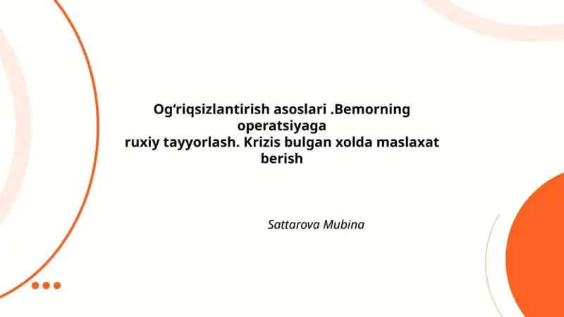 Og‘riqsizlantirish asoslari.Bemorning operatsiyaga ruxiy tayyorlash. Krizis bulgan xolda maslaxat berish Sattarova Mubina 1