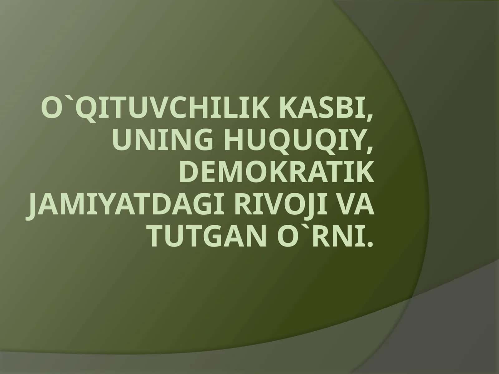 O`QITUVCHILIK KASBI, UNING HUQUQIY, DEMOKRATIK JAMIYATDAGI RIVOJI VA TUTGAN O`RNI 1