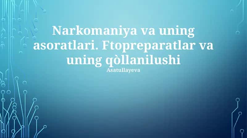 Narkomaniya va uning asoratlari. Ftopreparatlar va uning qòllanilushi 1