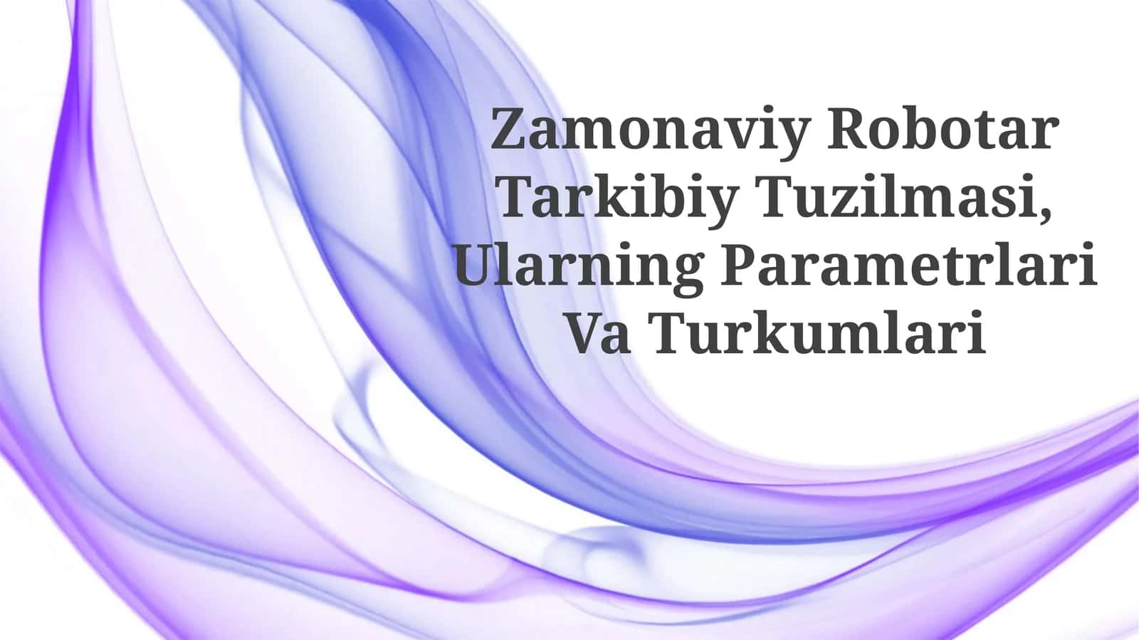 Zamonaviy Robotar Tarkibiy Tuzilmasi, Ularning Parametrlari Va Turkumlari 1