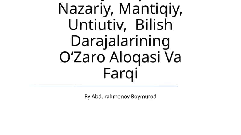 Hissiy, Empirik, Nazariy, Mantiqiy, Untiutiv, Bilish Darajalarining OʻZaro Aloqasi Va Farqi 1