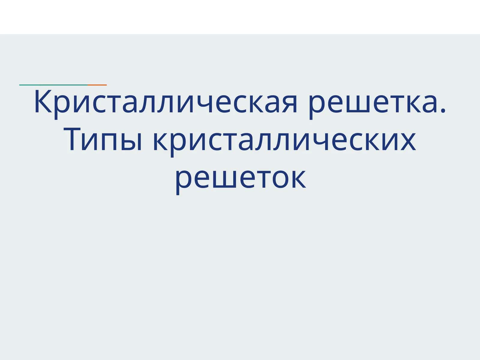 Кристаллическая решетка. Типы кристаллических решеток 1