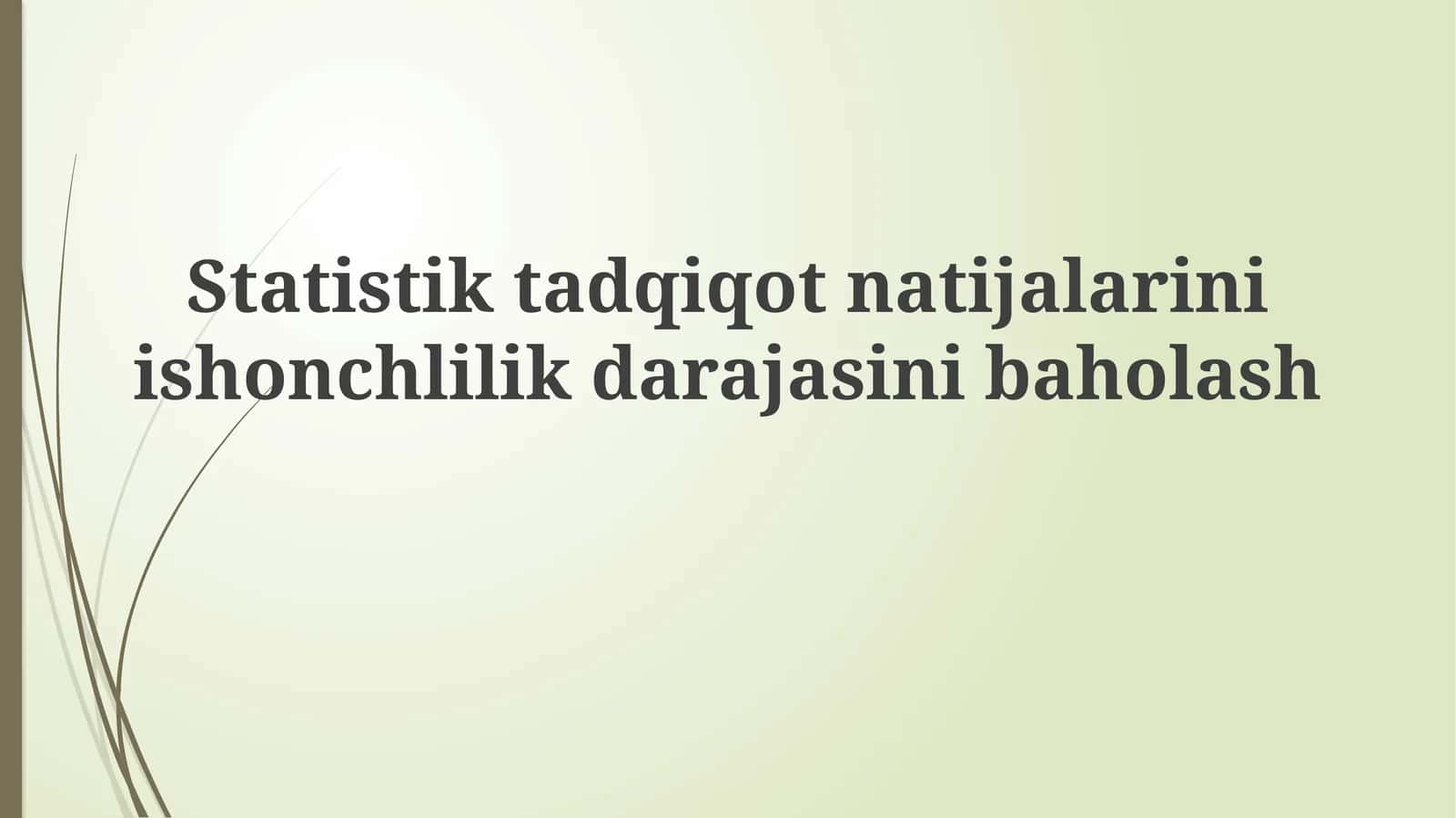 Statistik  tadqiqot natijalarini ishonchlilik darajasini baholash 1