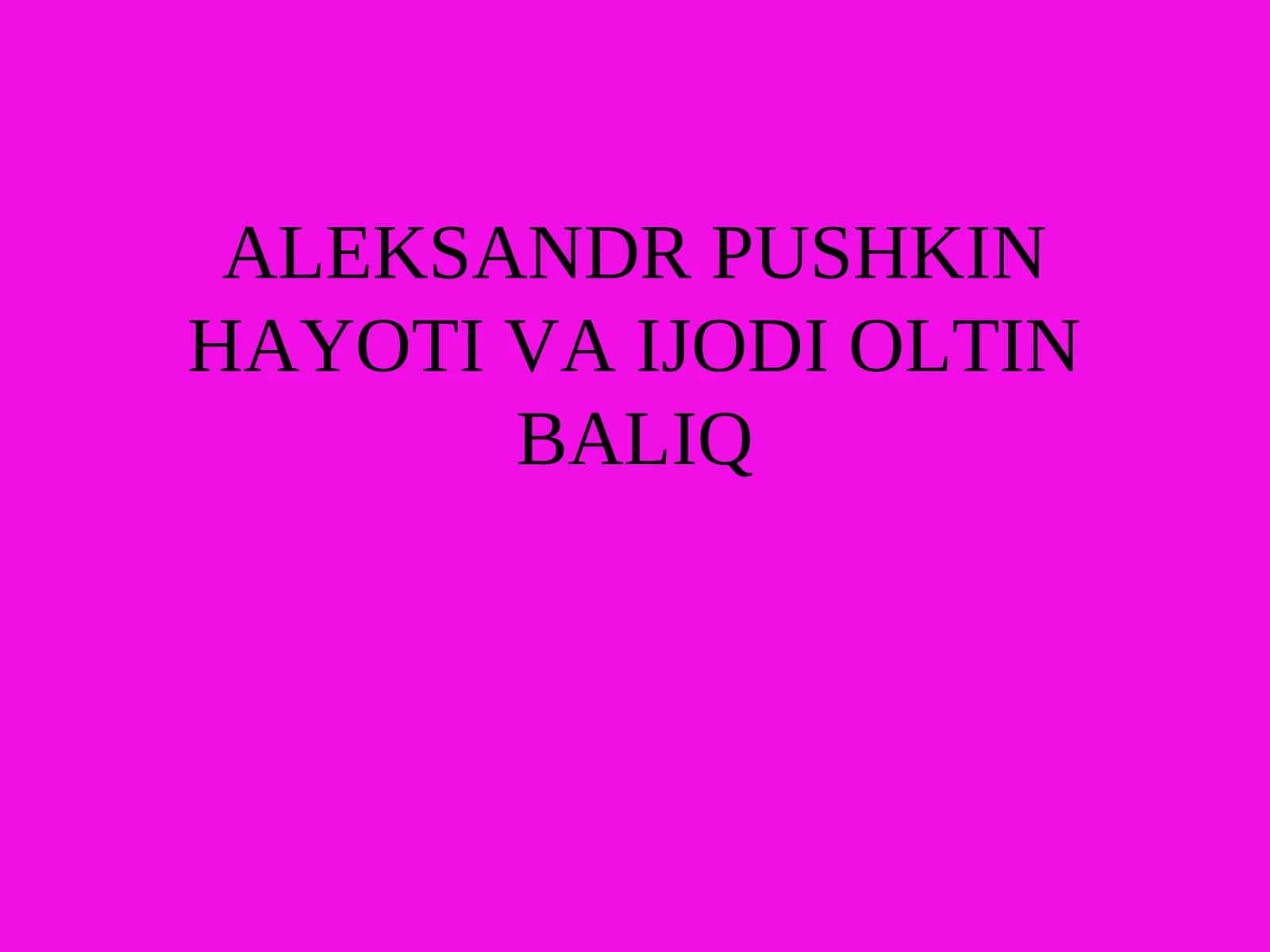 ALEKSANDR PUSHKIN HAYOTI VA IJODI OLTIN BALIQ 1