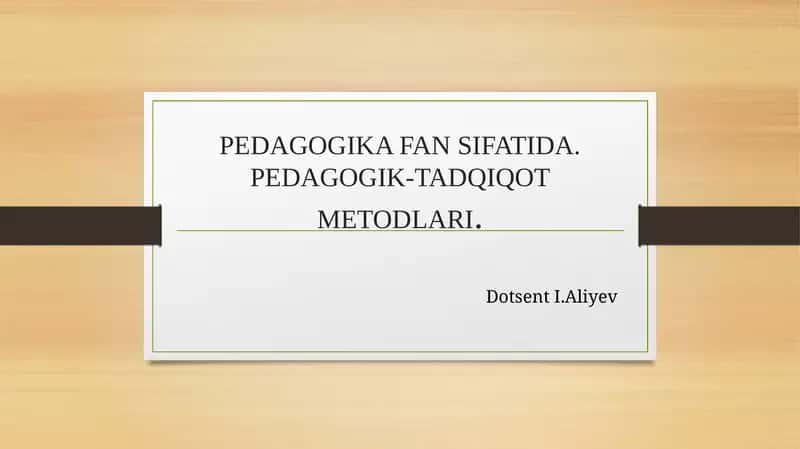 PEDAGOGIKA FAN SIFATIDA. PEDAGOGIK-TADQIQOT METODLARI 1
