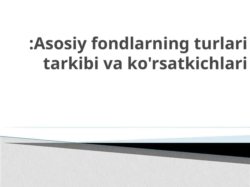 Asosiy fondlarning turlari tarkibi va ko'rsatkichlari 1