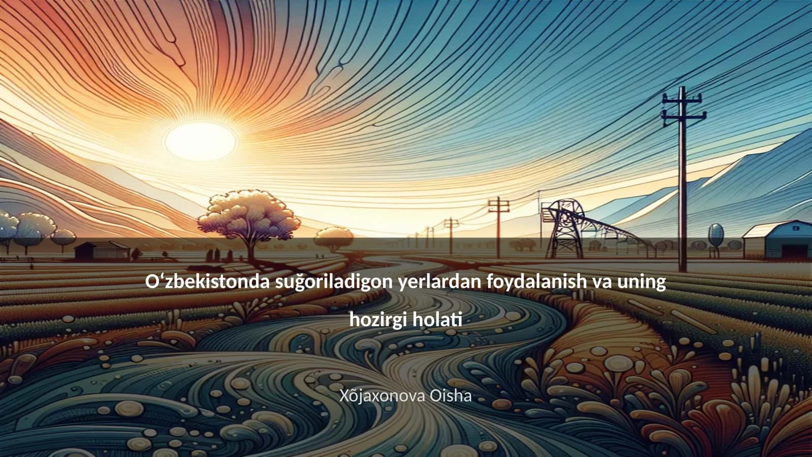 Oʻzbekistonda suğoriladigon yerlardan foydalanish va uning hozirgi holati 1