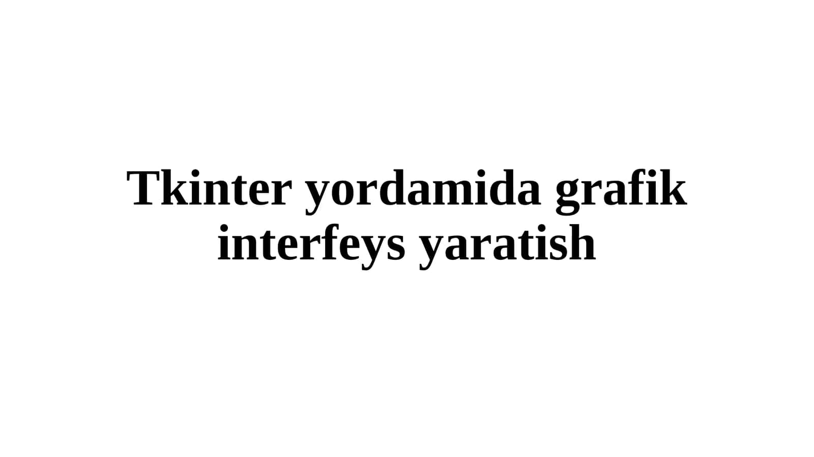 Tkinter yordamida grafik interfeys yaratish 1