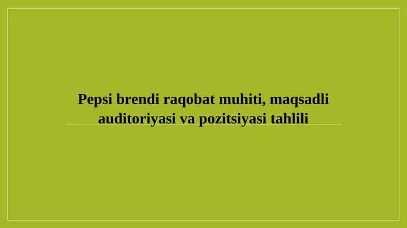 Pepsi brendi raqobat muhiti, maqsadli auditoriyasi va pozitsiyasi tahlili 1