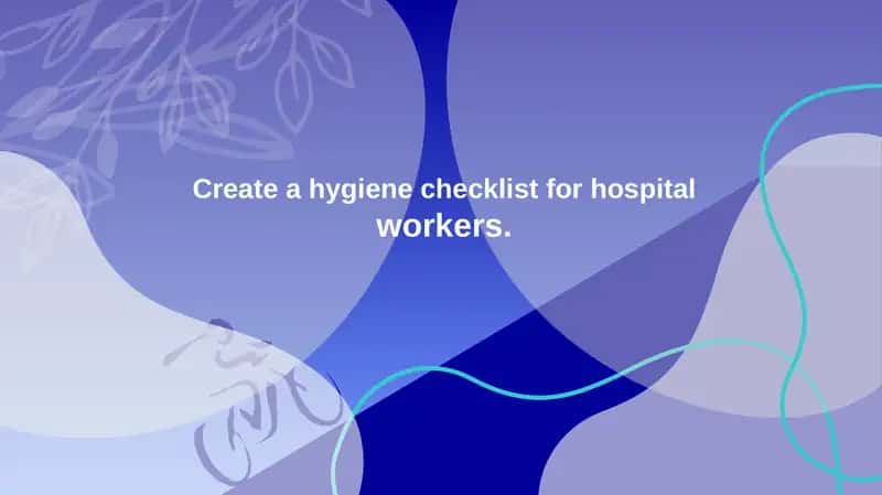Create a hygiene checklist for hospital workers. 1