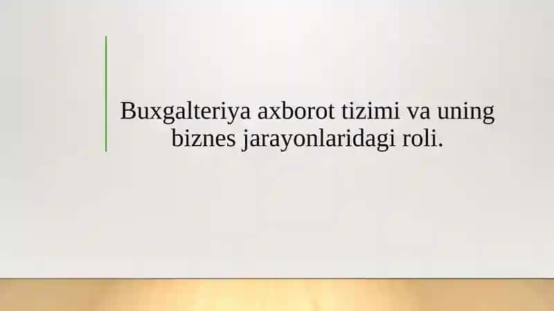 Buxgalteriya axborot tizimi va uning biznes jarayonlaridagi roli.