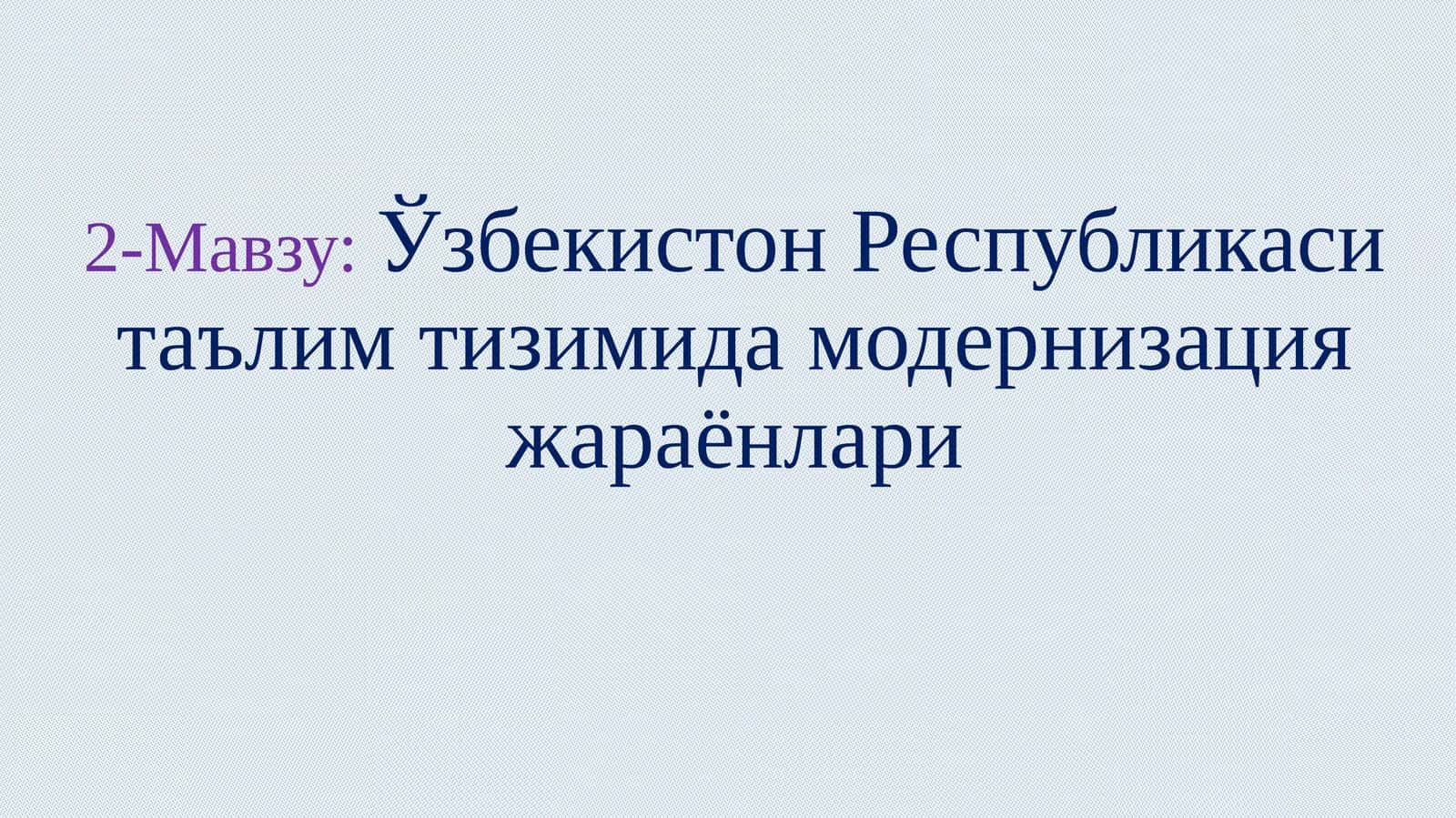 2-Мавзу: Ўзбекистон Республикаси таълим тизимида модернизация жараёнлари 1