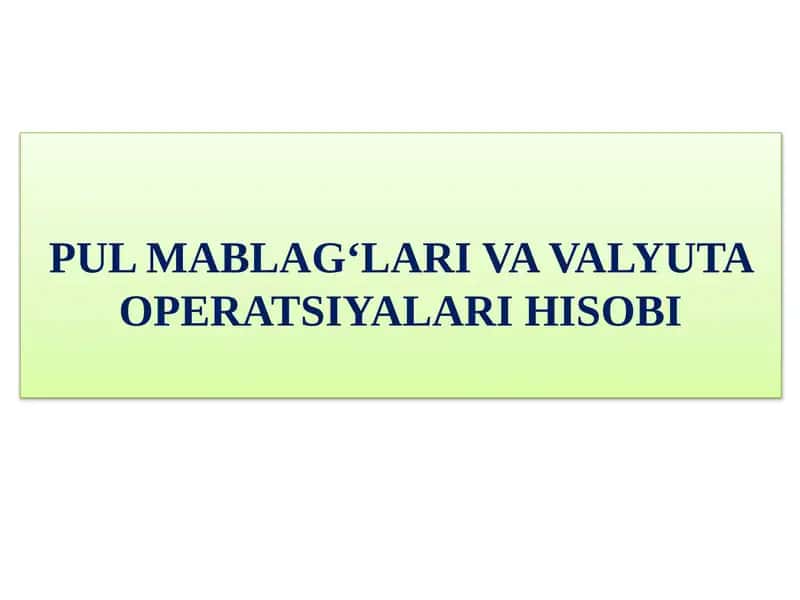 PUL MABLAG‘LARI VA VALYUTA OPERATSIYALARI HISOBI 2 1
