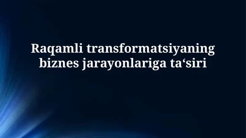 Raqamli transformatsiya: Biznes jarayonlariga ta'sir va imkoniyatlar 1