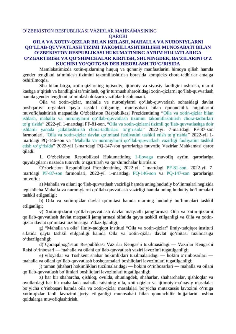OILA VA XOTIN-QIZLAR BILAN ISHLASH, MAHALLA VA NURONIYLARNI QO‘LLAB-QUVVATLASH TIZIMI TAKOMILLASHTIRILISHI MUNOSABATI BILAN O‘ZBEKISTON RESPUBLIKASI HUKUMATINING AYRIM HUJJATLARIGA O‘ZGARTIRISH VA QO‘SHIMCHALAR KIRITISH, SHUNINGDEK, BA’ZILARINI O‘Z KUCHINI YO‘QOTGAN DEB HISOBLASH TO‘G‘RISIDA 1