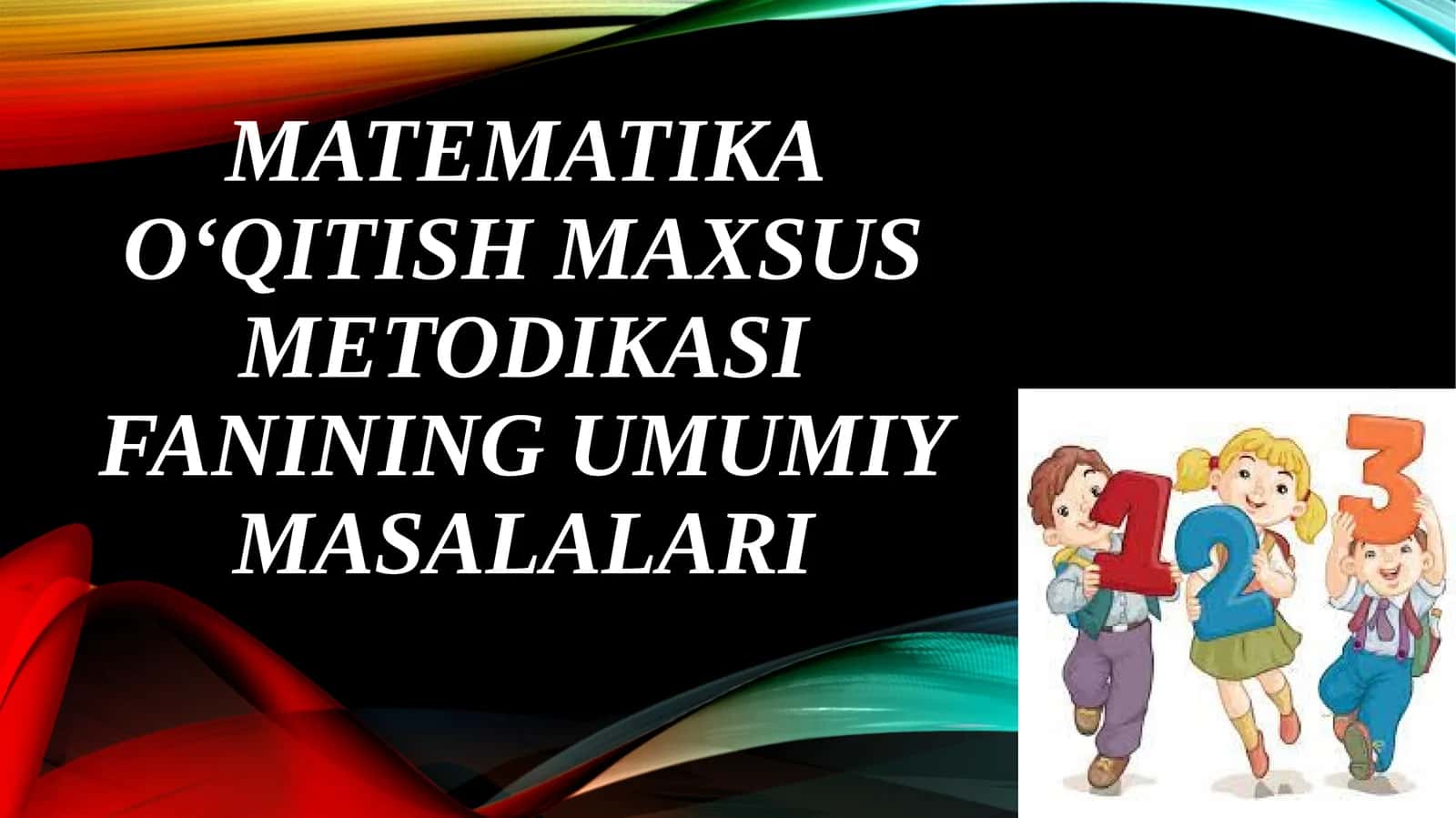 Matematika o‘qitish maxsus metodikasi fanining umumiy masalalari 1