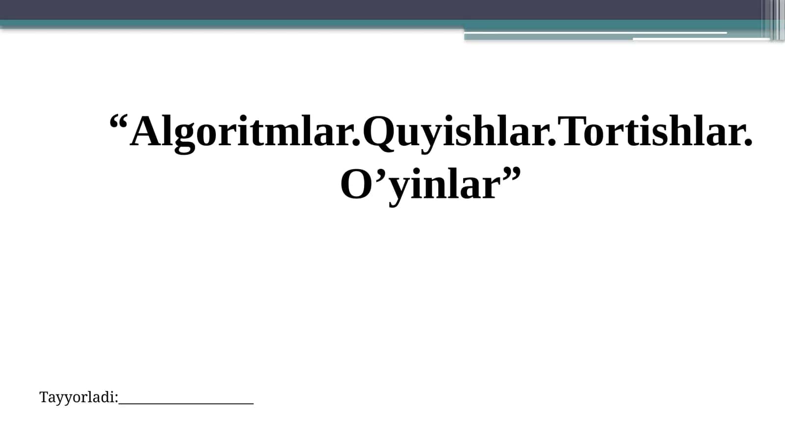 “Algoritmlar.Quyishlar.Tortishlar. O’yinlar” 1