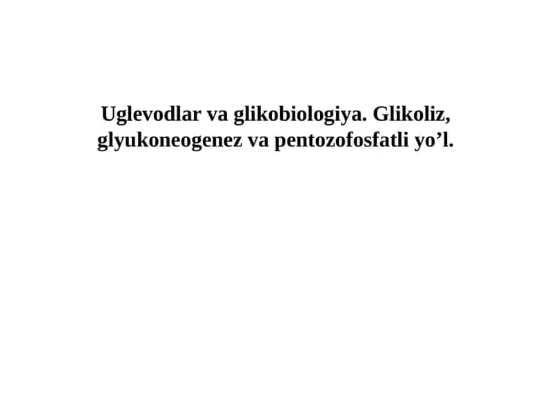 Uglevodlar va glikobiologiya. Glikoliz, glyukoneogenez va pentozofosfatli yo’l. 1