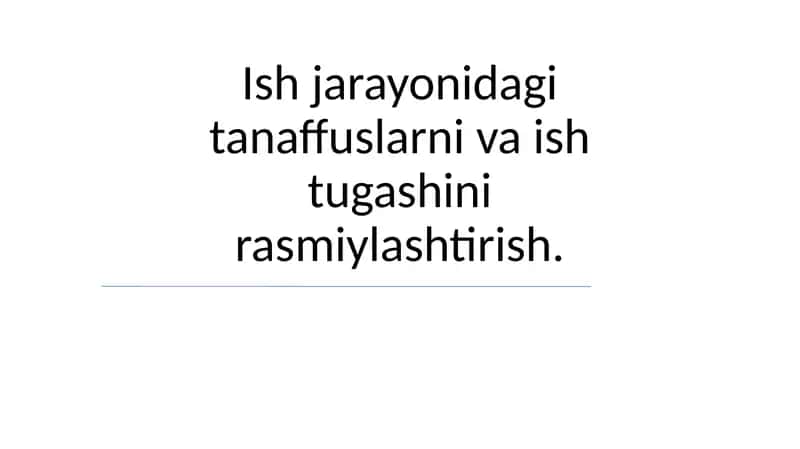 Tanaffuslarni va ish tugashini rasmiylashtirish 1