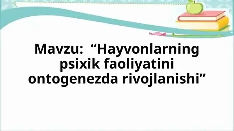 Hayvonlarning psixik faoliyatini ontogenezda rivojlanishi 1