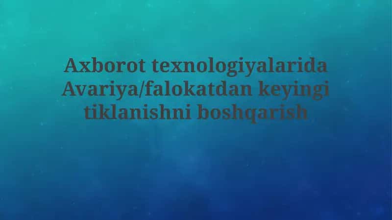 Axborottexnologiyalarida Avariya/falokat dan keyingi tiklanishlarni boshqarish 1