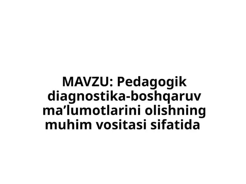 Pedagogik diagnostika-boshqaruv maʼlumotlarini olishning muhim vositasi 1