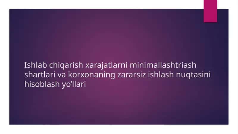 Ishlab chiqarish xarajatlarni minimallashtirish shartlari va korxonaning zararsiz ishlash nuqtasini hisoblash yo’llari 1
