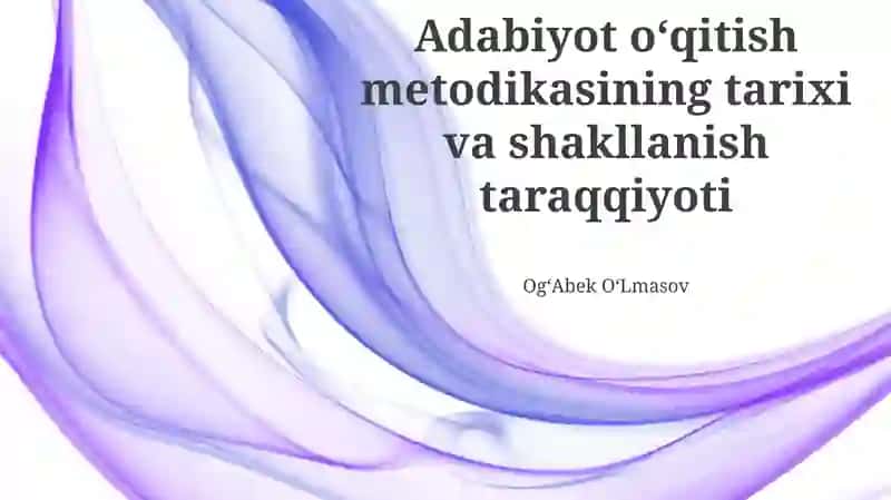 Adabiyot oʻqitish metodikasining tarixi va shakllanish taraqqiyoti