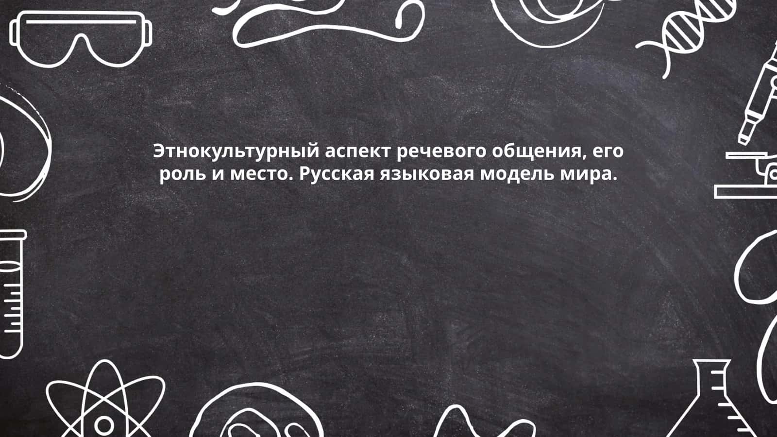 Этнокультурный аспект речевого общения, его роль и место. Русская языковая модель мира 1