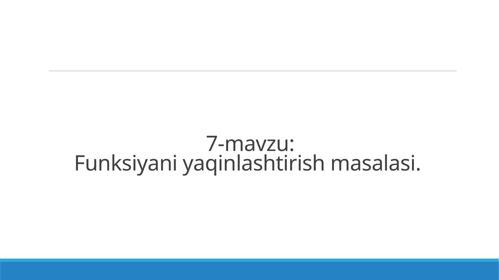 7-mavzu:Funksiyani yaqinlashtirish masalasi 1