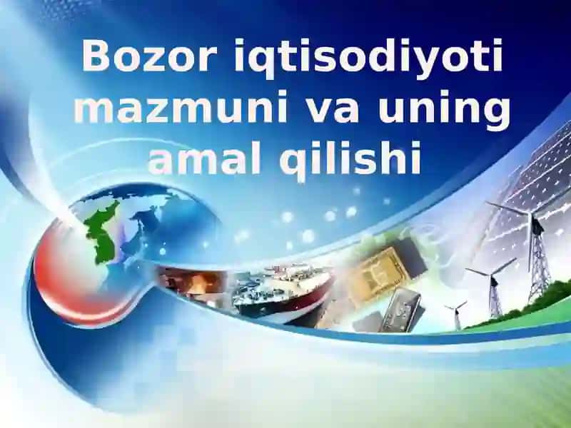 Bozor iqtisodiyoti mazmuni va uning amal qilishi