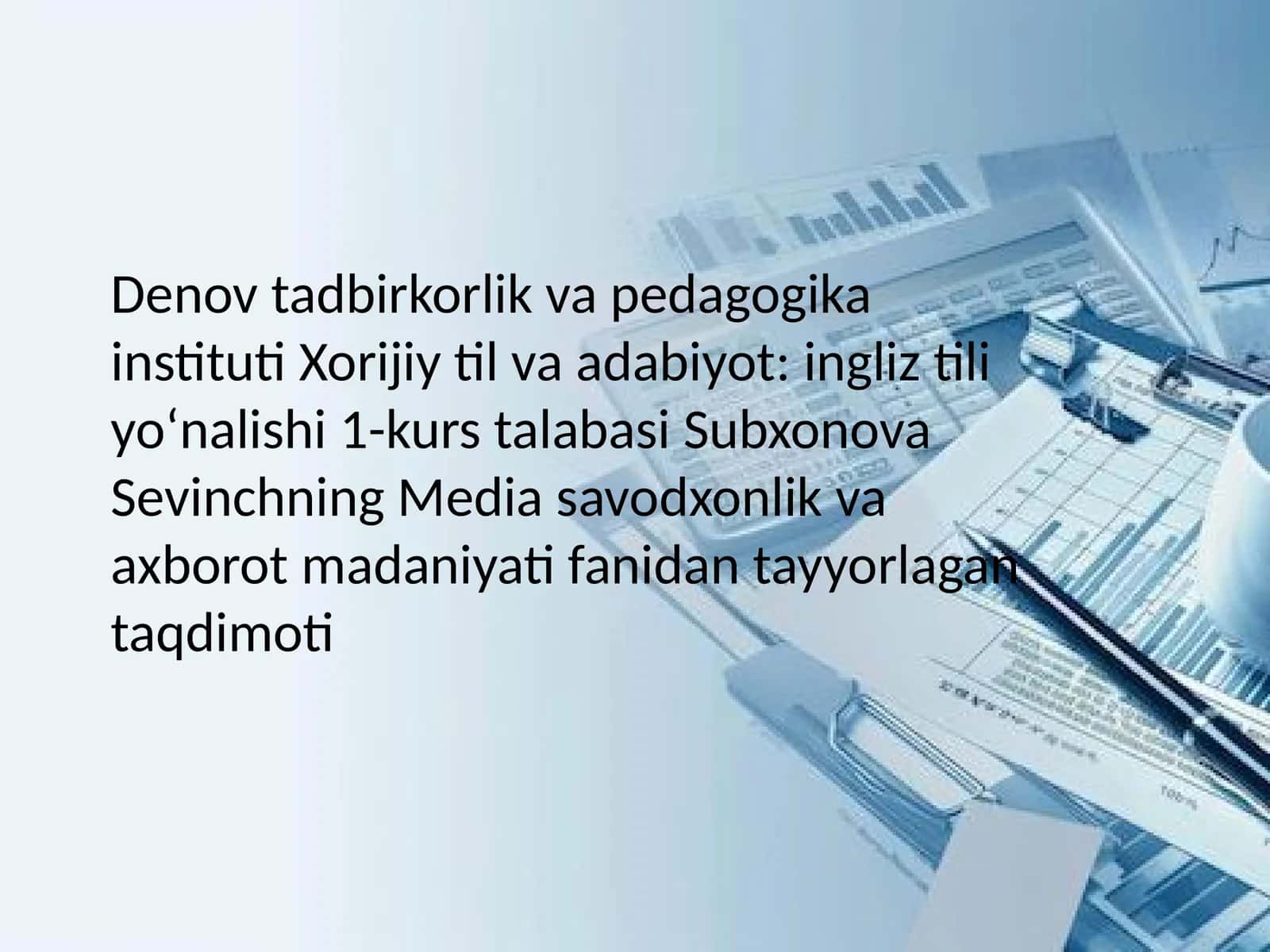 DenovtadbirkorlikvapedagogikainstitutiXorijiytilvaadabiyot:ingliztiliyoʻnalishi1-kurstalabasiSubxonovaSevinchningMediasavodxonlikvaaxborotmadaniyatifanidantayyorlagantaqdimoti 1
