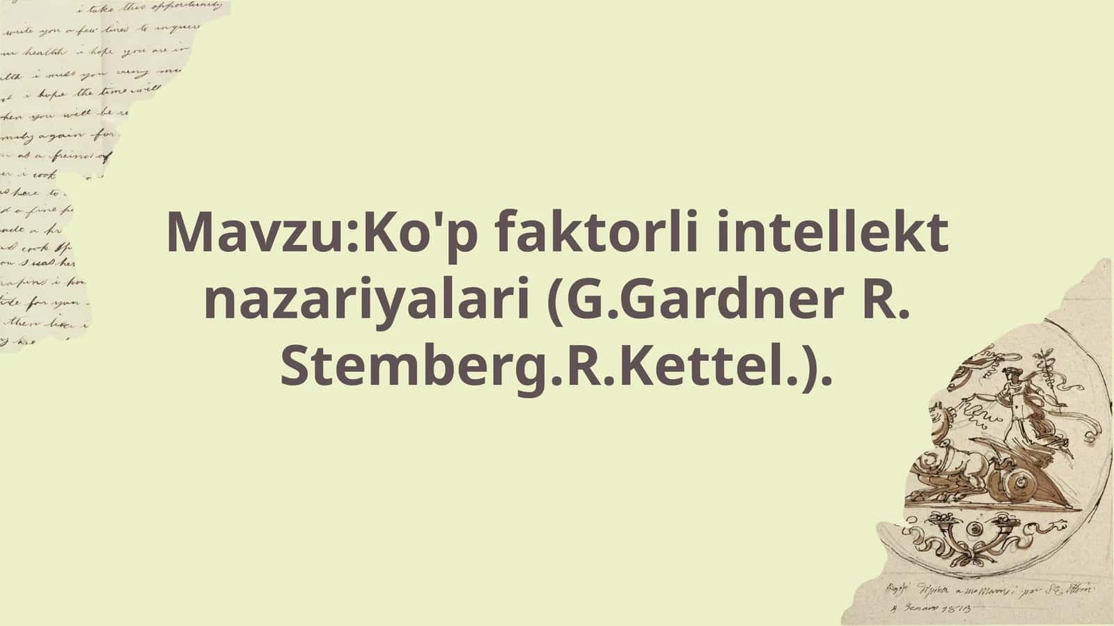 Ko'p faktorli intellekt nazariyalari (G.Gardner R. Stemberg.R.Kettel.) 1