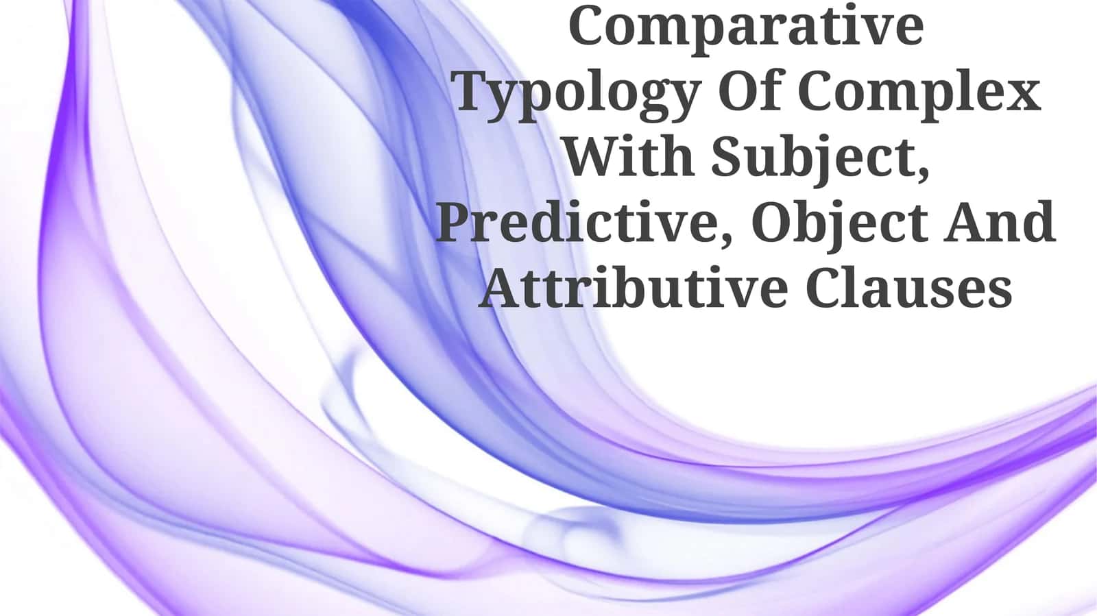 Comparative Typology Of Complex With Subject, Predictive, Object And Attributive Clauses 1