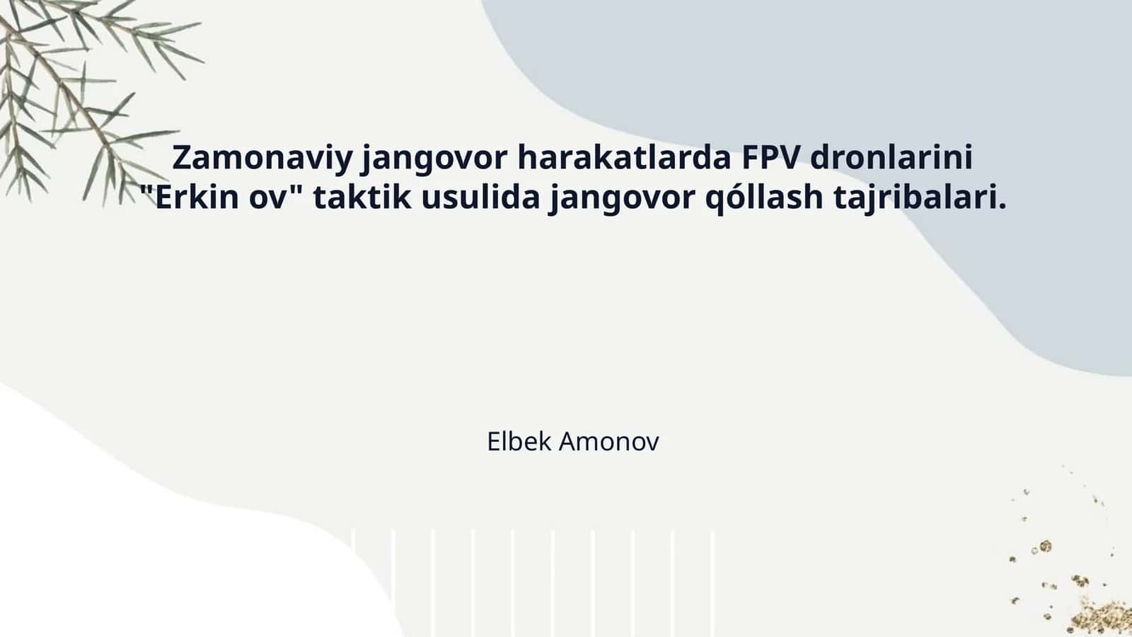 Zamonaviy jangovor harakatlarda FPV dronlarini "Erkin ov" taktik usulida jangovor qóllash tajribalari. 1